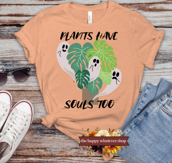 Plants have souls too T shirt