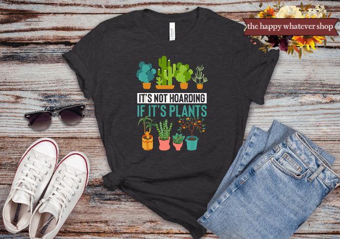 It's not hoarding if it's plants tee shirt