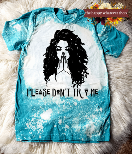 Please Don't Try me Bleached Dye Bella Canvas Tee Shirt