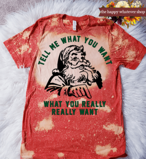 Santa So Tell Me what you want Bleached Dye Bella Canvas Tee Shirt