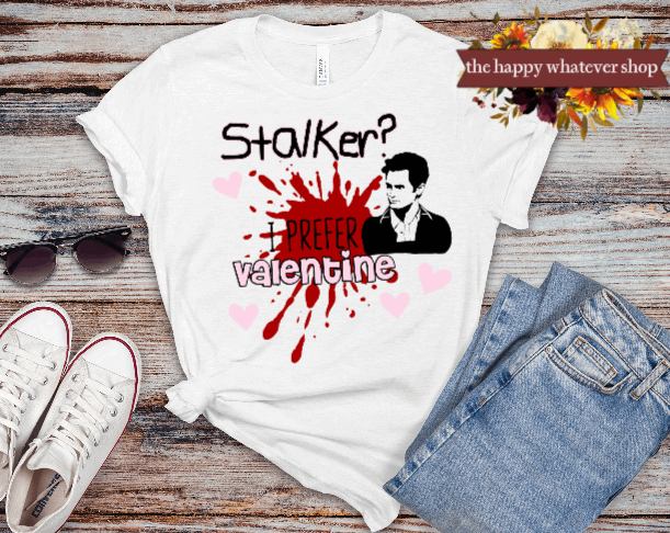 Stalker? I prefer Valentine Tee Shirt